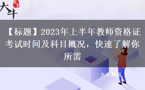 【标题】2023年上半年教师资格证考试时间及科目概况，快速了解你所需