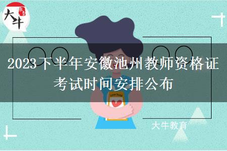 2023下半年安徽池州教师资格证考试时间安排公布