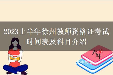 2023上半年徐州教师资格证考试时间表及科目介绍