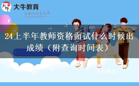 24上半年教师资格面试什么时候出成绩（附查询时间表）