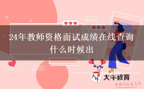 24年教师资格面试成绩在线查询 什么时候出